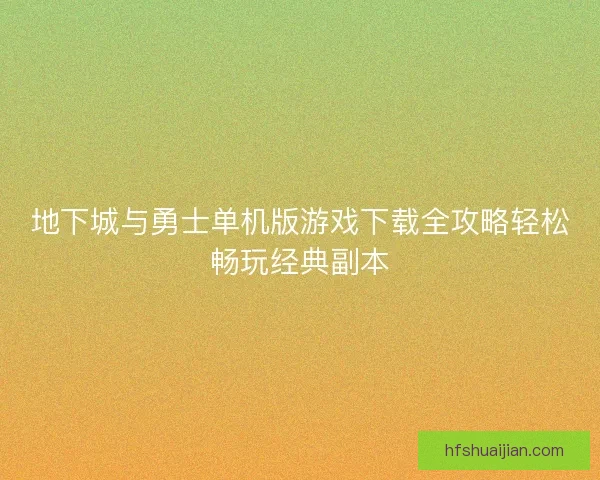 地下城与勇士单机版游戏下载全攻略轻松畅玩经典副本